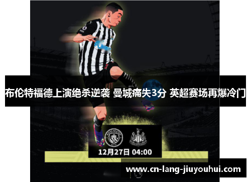 布伦特福德上演绝杀逆袭 曼城痛失3分 英超赛场再爆冷门