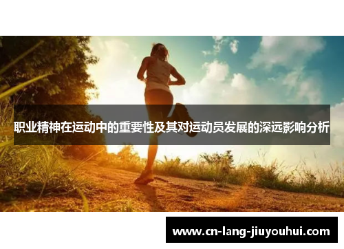 职业精神在运动中的重要性及其对运动员发展的深远影响分析 职业精神在运动中的重要性及其对运动员发展的深远影响分析