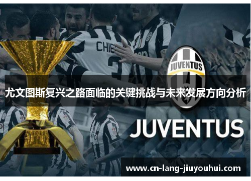 尤文图斯复兴之路面临的关键挑战与未来发展方向分析