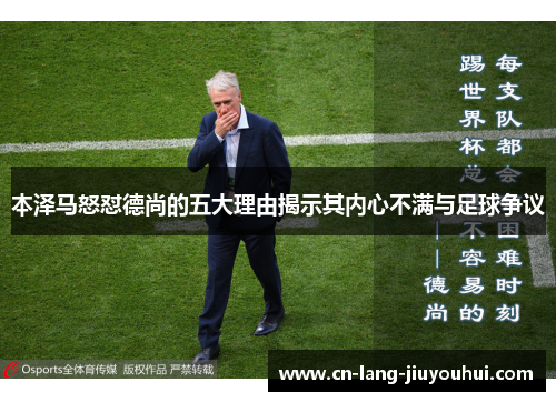 本泽马怒怼德尚的五大理由揭示其内心不满与足球争议