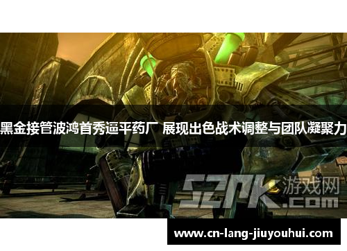 黑金接管波鸿首秀逼平药厂 展现出色战术调整与团队凝聚力 黑金接管波鸿首秀逼平药厂 展现出色战术调整与团队凝聚力