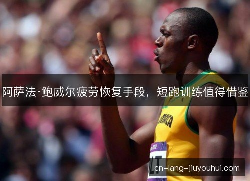 阿萨法·鲍威尔疲劳恢复手段，短跑训练值得借鉴